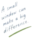 Handwritten note: A small window can make a big difference.