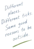 Handwritten note: Different places. Different ticks. Same good reasons to be outside.